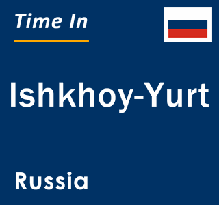 Current local time in Ishkhoy-Yurt, Russia