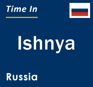 Current local time in Ishnya, Russia