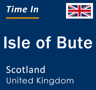 Current local time in Isle of Bute, Scotland, United Kingdom