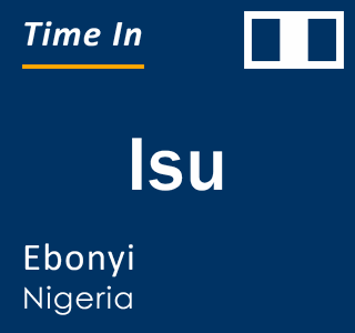 Current local time in Isu, Ebonyi, Nigeria