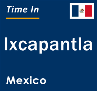 Current local time in Ixcapantla, Mexico