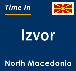 Current local time in Izvor, North Macedonia