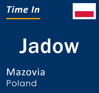 Current local time in Jadow, Mazovia, Poland