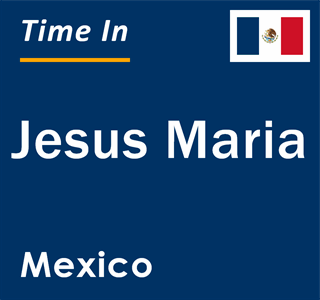 Current local time in Jesus Maria, Mexico