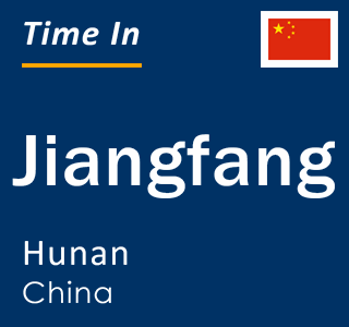Current local time in Jiangfang, Hunan, China