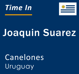Current local time in Joaquin Suarez, Canelones, Uruguay