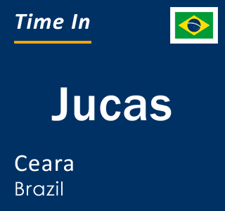 Current local time in Jucas, Ceara, Brazil