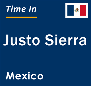 Current local time in Justo Sierra, Mexico