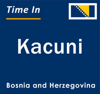 Current local time in Kacuni, Bosnia and Herzegovina