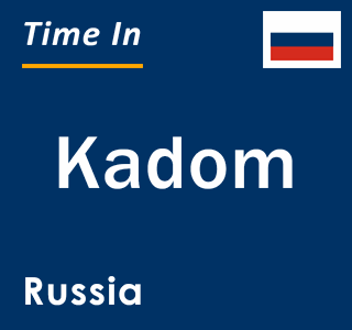Current local time in Kadom, Russia