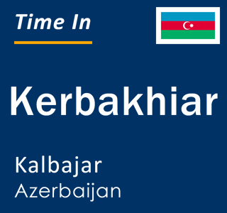 Current local time in Kerbakhiar, Kalbajar, Azerbaijan