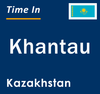Current local time in Khantau, Kazakhstan