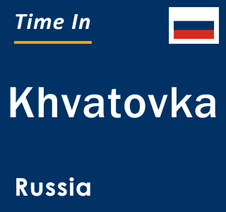 Current local time in Khvatovka, Russia