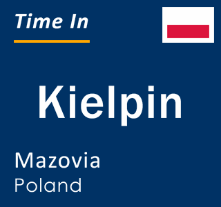 Current local time in Kielpin, Mazovia, Poland