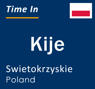 Current local time in Kije, Swietokrzyskie, Poland
