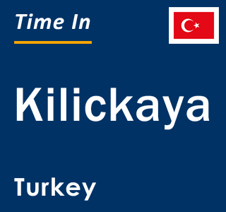 Current local time in Kilickaya, Turkey