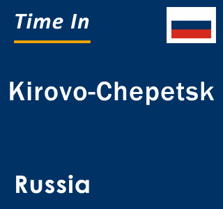 Current local time in Kirovo-Chepetsk, Russia