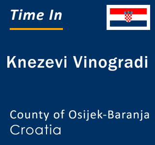 Current local time in Knezevi Vinogradi, County of Osijek-Baranja, Croatia