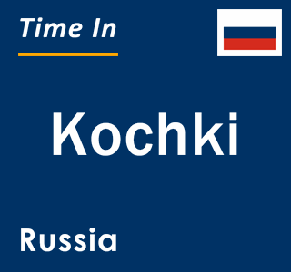 Current local time in Kochki, Russia