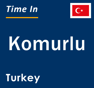 Current local time in Komurlu, Turkey