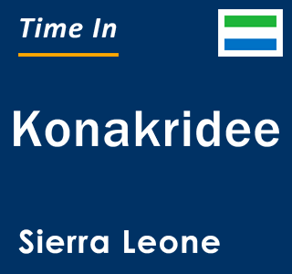 Current local time in Konakridee, Sierra Leone