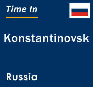 Current local time in Konstantinovsk, Russia