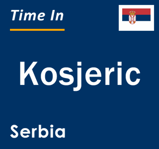 Current local time in Kosjeric, Serbia