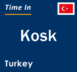 Current local time in Kosk, Turkey