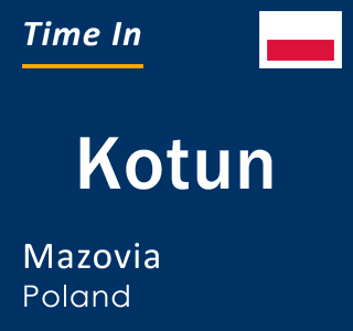 Current local time in Kotun, Mazovia, Poland
