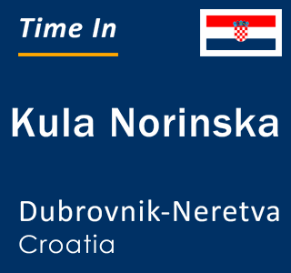 Current local time in Kula Norinska, Dubrovnik-Neretva, Croatia