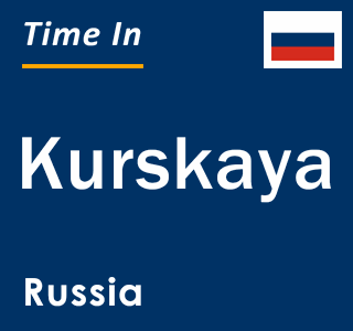 Current local time in Kurskaya, Russia