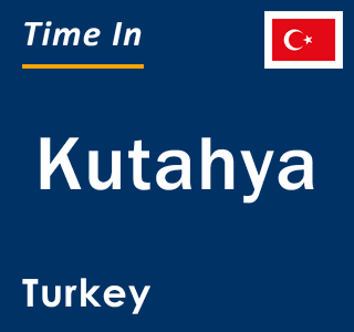 Current local time in Kutahya, Turkey