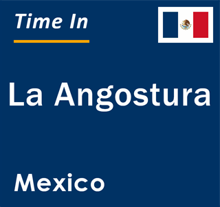 Current local time in La Angostura, Mexico