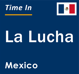Current local time in La Lucha, Mexico