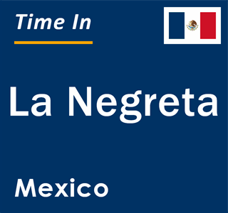 Current local time in La Negreta, Mexico