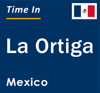 Current local time in La Ortiga, Mexico