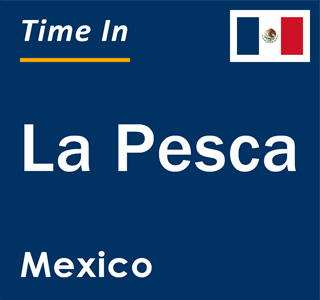 Current local time in La Pesca, Mexico