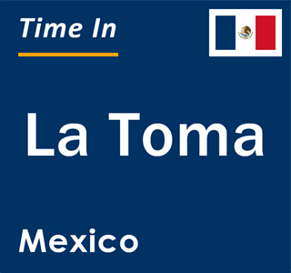 Current local time in La Toma, Mexico