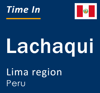 Current local time in Lachaqui, Lima region, Peru
