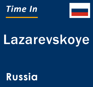 Current local time in Lazarevskoye, Russia