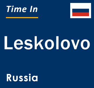 Current local time in Leskolovo, Russia