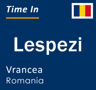 Current local time in Lespezi, Vrancea, Romania