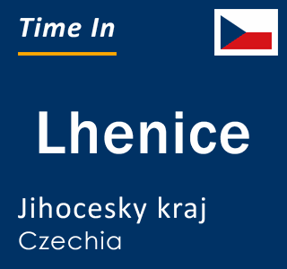 Current local time in Lhenice, Jihocesky kraj, Czechia