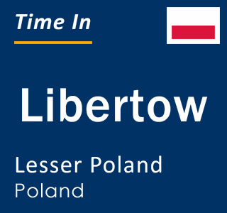 Current local time in Libertow, Lesser Poland, Poland
