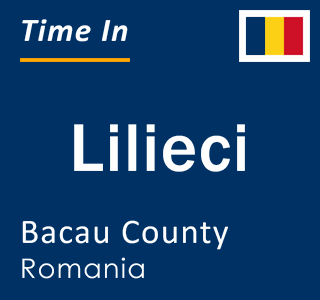 Current local time in Lilieci, Bacau County, Romania