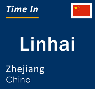 Current local time in Linhai, Zhejiang, China