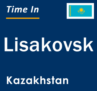 Current local time in Lisakovsk, Kazakhstan