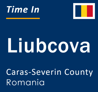 Current local time in Liubcova, Caras-Severin County, Romania