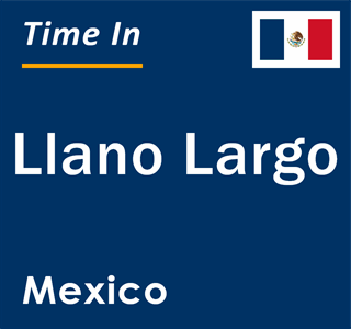 Current local time in Llano Largo, Mexico