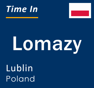 Current local time in Lomazy, Lublin, Poland